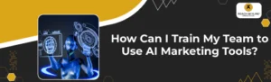 How Can I Train My Team to Use AI Marketing Tools