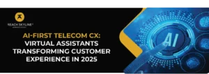 AI-First Telecom CX in 2025: How Virtual Assistants Are Redefining Customer Experience
