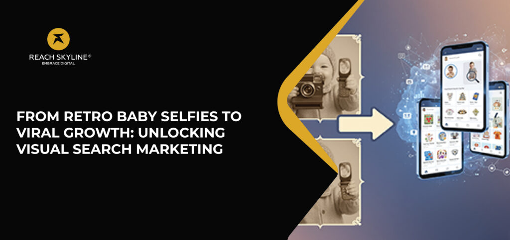 From Retro Baby Selfies to Viral Growth: Unlocking Visual Search Marketing