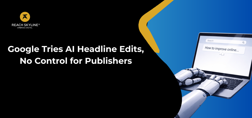 Google Tries AI Headline Edits, No Control for Publishers